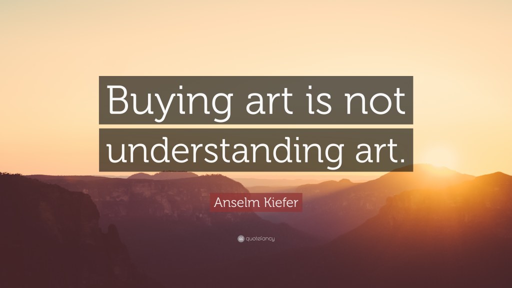 Picture of: Anselm Kiefer Quote: “Buying art is not understanding art