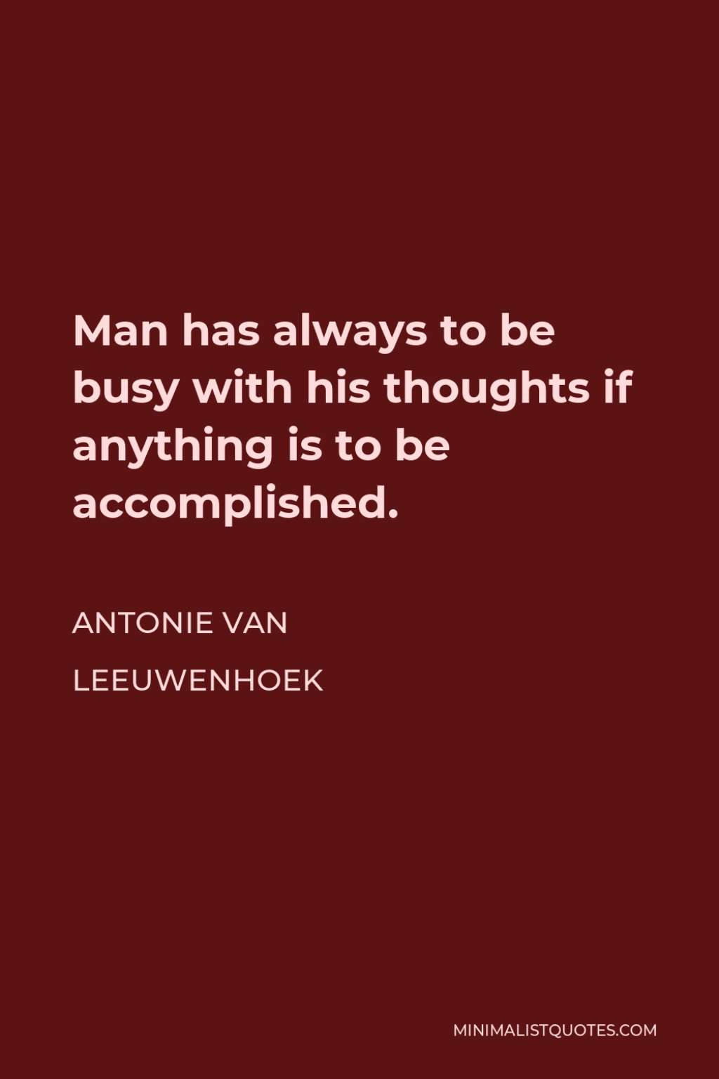 Picture of: Antonie van Leeuwenhoek Quote: Man has always to be busy with his