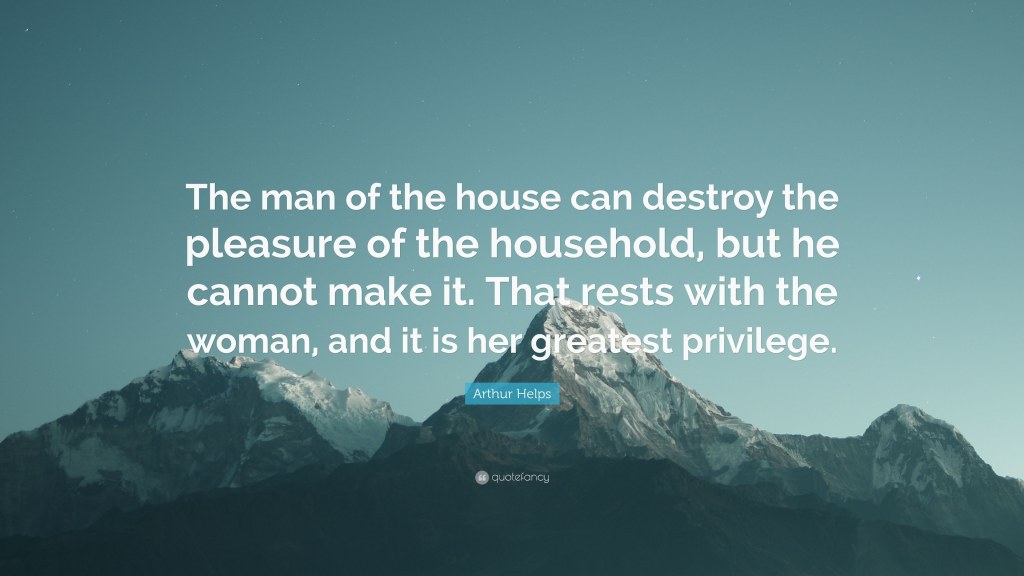 Picture of: Arthur Helps Quote: “The man of the house can destroy the pleasure