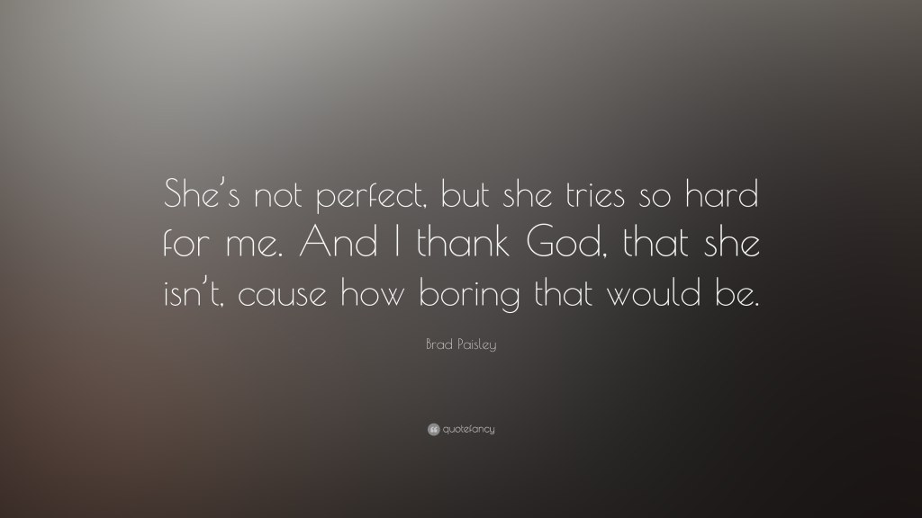Picture of: Brad Paisley Quote: “She’s not perfect, but she tries so hard for