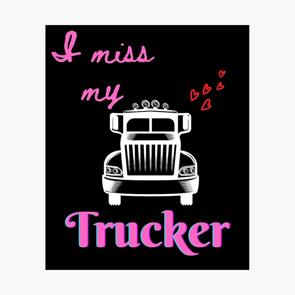 Picture of: I love my truck driverI miss my truck driver” Poster for Sale by