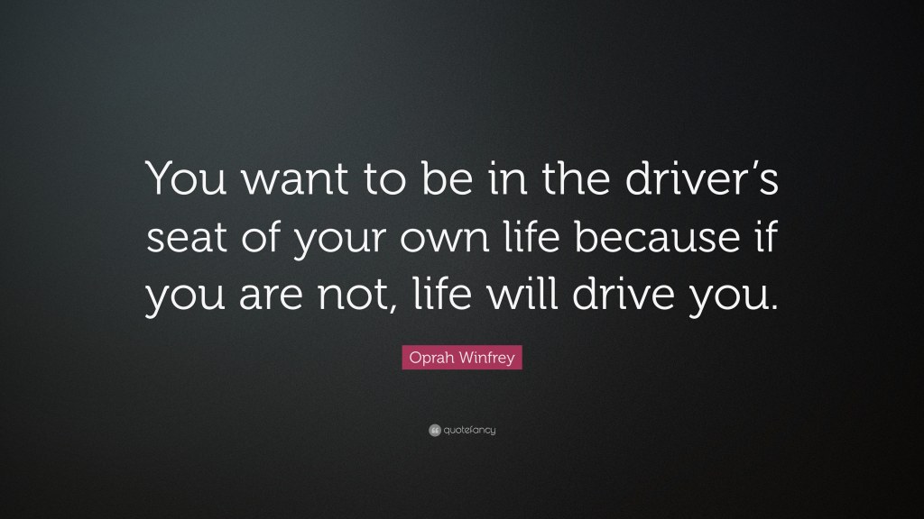 Picture of: Oprah Winfrey Quote: “You want to be in the driver’s seat of your