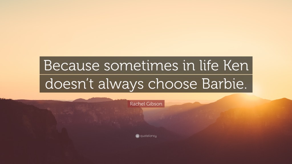 Picture of: Rachel Gibson Quote: “Because sometimes in life Ken doesn’t always