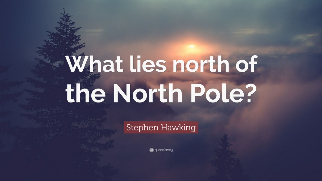Picture of: Stephen Hawking Quote: “What lies north of the North Pole?”
