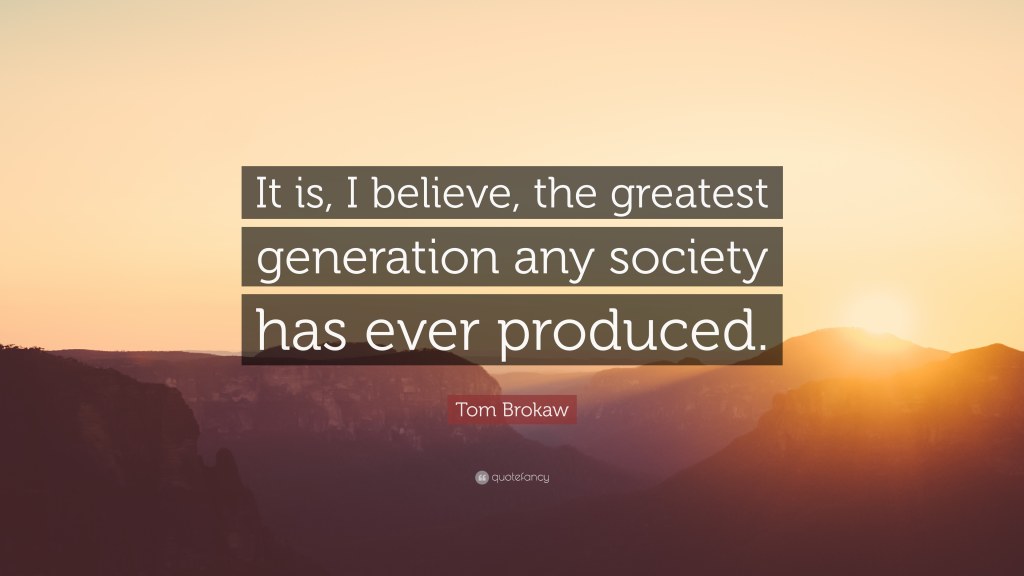 Picture of: Tom Brokaw Quote: “It is, I believe, the greatest generation any