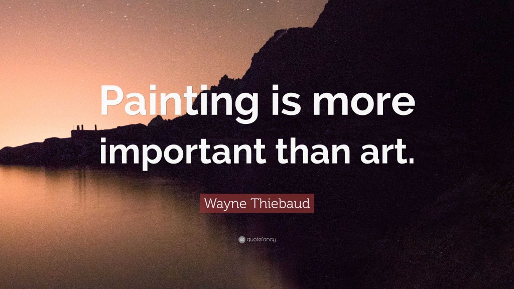 Picture of: Wayne Thiebaud Quote: “Painting is more important than art
