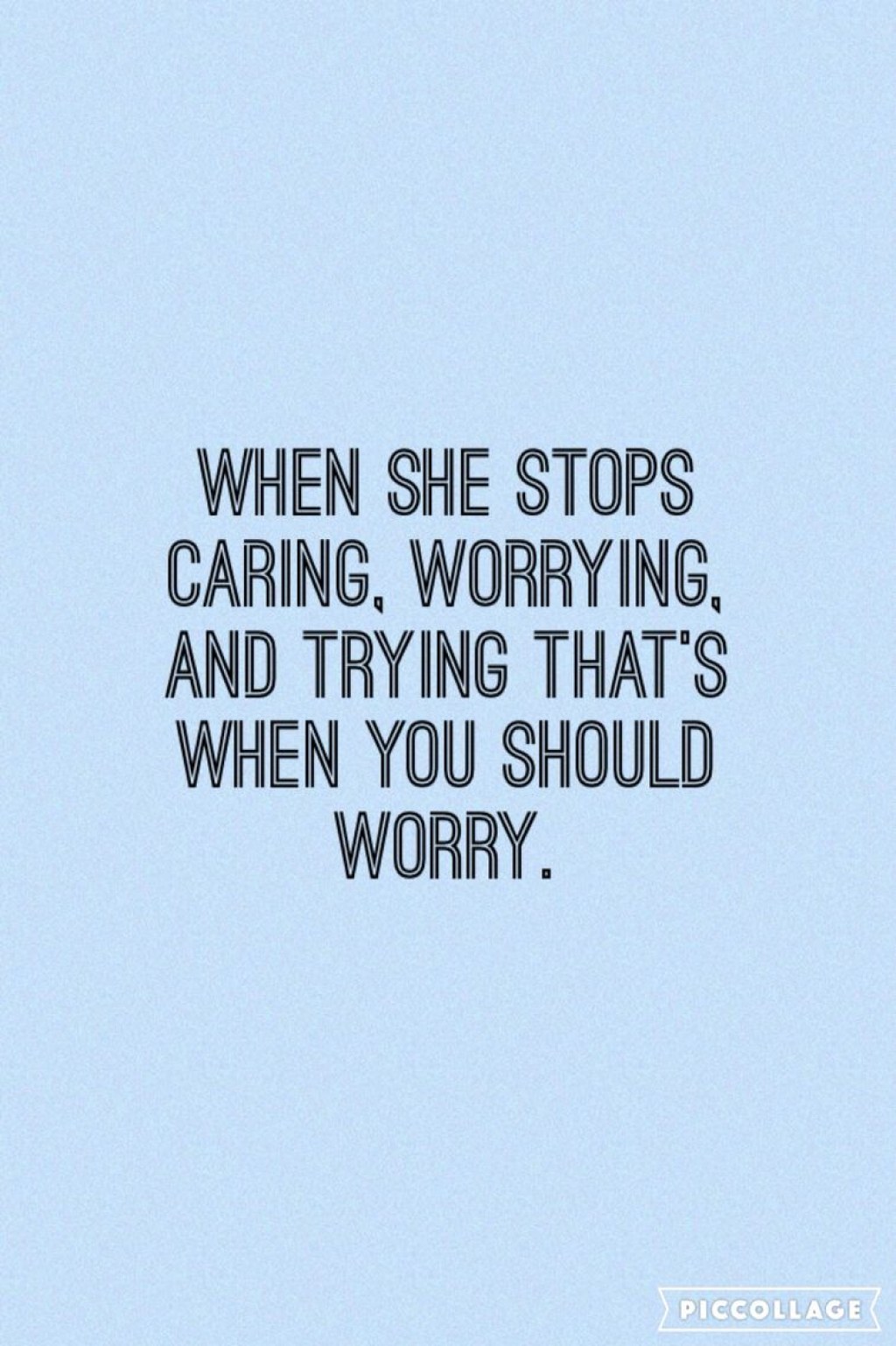 Picture of: When she stops caring, worrying, and trying that’s when you should