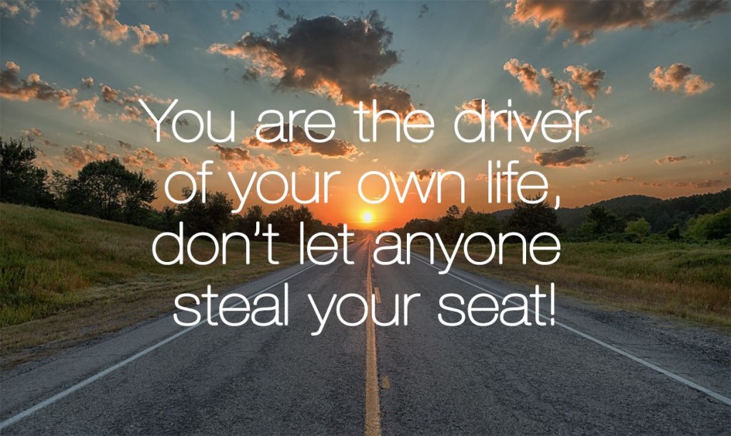 Picture of: You are the driver of your own life, don’t let anyone steal your